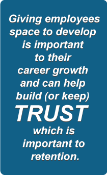 Giving employees space to develop is important to their career growth and can help build (or keep) trust, which is important to retention.